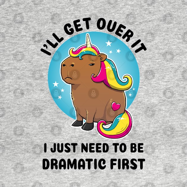 I'll get over it I just need to be dramatic first Capybara Unicorn by capydays